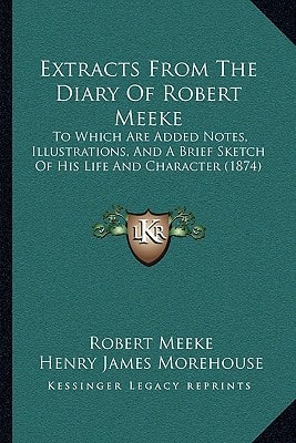Extracts From The Diary Of Robert Meeke: To Which Are Added Notes, Illustrations, And A Brief Sketch Of His Life And Character (1874)