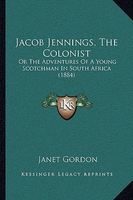 Jacob Jennings, The Colonist: Or The Adventures Of A Young Scotchman In South Africa (1884)
