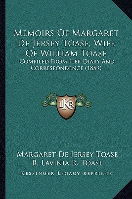Memoirs Of Margaret De Jersey Toase, Wife Of William Toase: Compiled From Her Diary And Correspondence (1859)