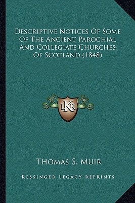 Descriptive Notices Of Some Of The Ancient Parochial And Collegiate Churches Of Scotland (1848)