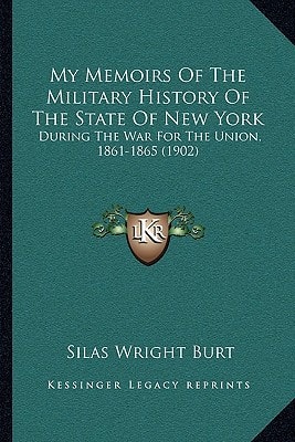 My Memoirs Of The Military History Of The State Of New York: During The War For The Union, 1861-1865 (1902)