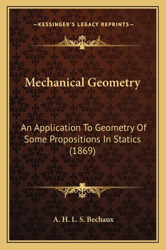 Mechanical Geometry: An Application To Geometry Of Some Propositions In Statics (1869)
