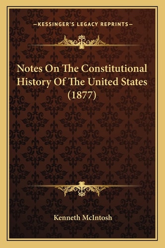 Notes On The Constitutional History Of The United States (1877)