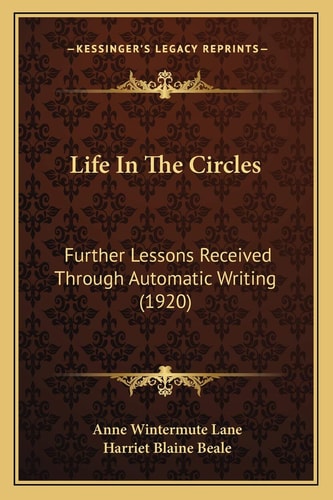 Life In The Circles: Further Lessons Received Through Automatic Writing (1920)