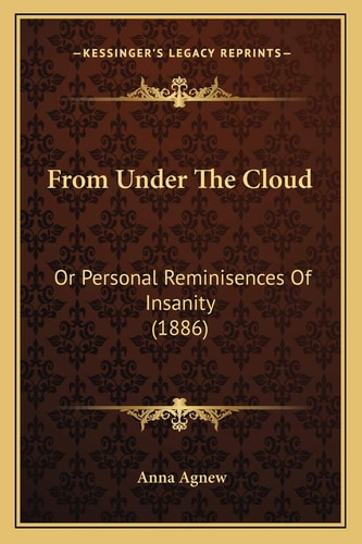 From Under The Cloud: Or Personal Reminisences Of Insanity (1886)