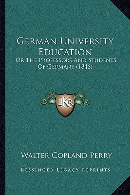 German University Education: Or The Professors And Students Of Germany (1846)