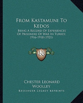 From Kastamuni To Kedos: Being A Record Of Experiences Of Prisoners Of War In Turkey, 1916-1918 (1921)