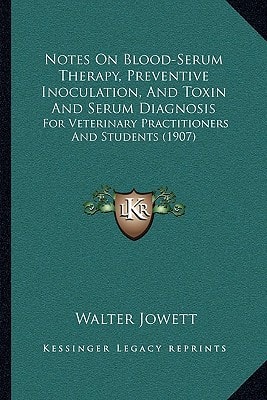 Notes On Blood-Serum Therapy, Preventive Inoculation, And Toxin And Serum Diagnosis: For Veterinary Practitioners And Students (1907)