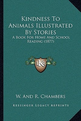 Kindness To Animals Illustrated By Stories: A Book For Home And School Reading (1877)
