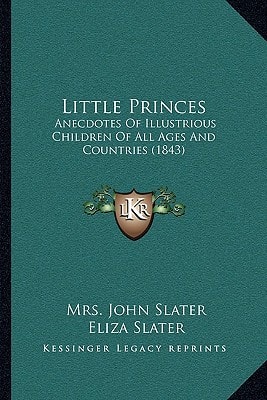 Little Princes: Anecdotes Of Illustrious Children Of All Ages And Countries (1843)