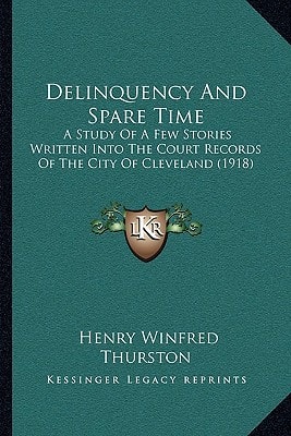 Delinquency And Spare Time: A Study Of A Few Stories Written Into The Court Records Of The City Of Cleveland (1918)