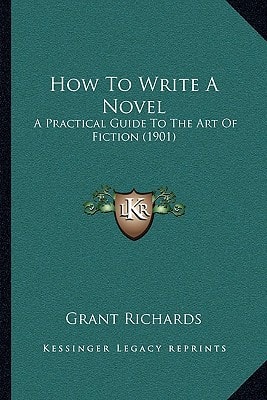 How To Write A Novel: A Practical Guide To The Art Of Fiction (1901)