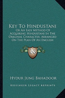 Key To Hindustani: Or An Easy Method Of Acquiring Hindustani In The Original Character, Arranged On The Plan Of An English Spelling Book (1861)