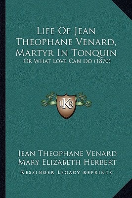 Life Of Jean Theophane Venard, Martyr In Tonquin: Or What Love Can Do (1870)