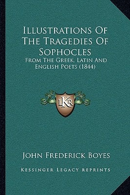 Illustrations Of The Tragedies Of Sophocles: From The Greek, Latin And English Poets (1844)