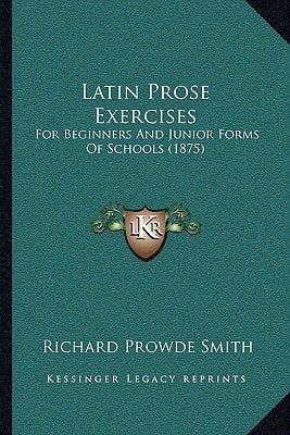 Latin Prose Exercises: For Beginners And Junior Forms Of Schools (1875)