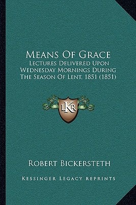Means Of Grace: Lectures Delivered Upon Wednesday Mornings During The Season Of Lent, 1851 (1851)