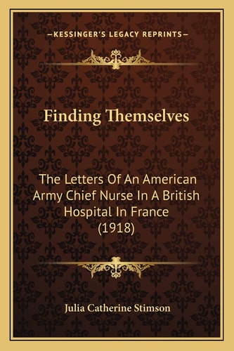 Finding Themselves: The Letters Of An American Army Chief Nurse In A British Hospital In France (1918)
