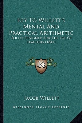 Key To Willett's Mental And Practical Arithmetic: Solely Designed For The Use Of Teachers (1841)