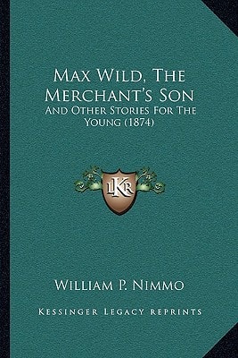 Max Wild, The Merchant's Son: And Other Stories For The Young (1874)