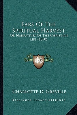 Ears Of The Spiritual Harvest: Or Narratives Of The Christian Life (1850)