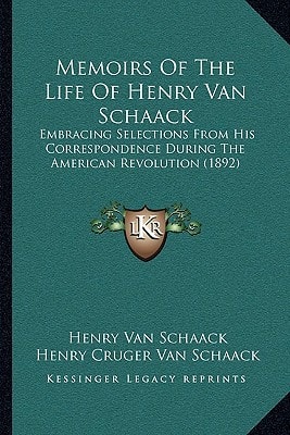 Memoirs Of The Life Of Henry Van Schaack: Embracing Selections From His Correspondence During The American Revolution (1892)