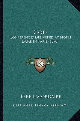 God: Conferences Delivered At Notre Dame In Paris (1870)