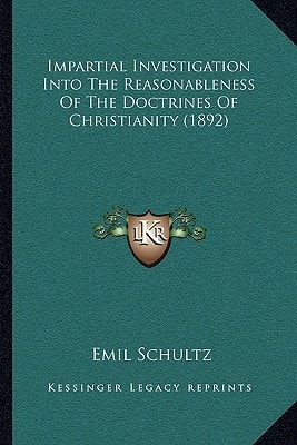 Impartial Investigation Into The Reasonableness Of The Doctrines Of Christianity (1892)