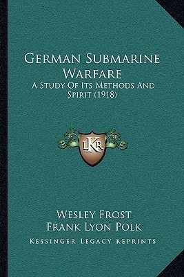 German Submarine Warfare: A Study Of Its Methods And Spirit (1918)