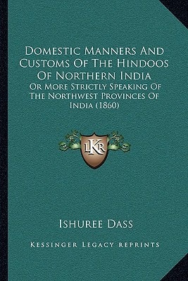 Domestic Manners And Customs Of The Hindoos Of Northern India: Or More Strictly Speaking Of The Northwest Provinces Of India (1860)