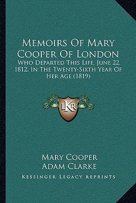 Memoirs Of Mary Cooper Of London: Who Departed This Life, June 22, 1812, In The Twenty-Sixth Year Of Her Age (1819)