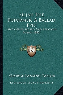 Elijah The Reformer, A Ballad Epic: And Other Sacred And Religious Poems (1885)