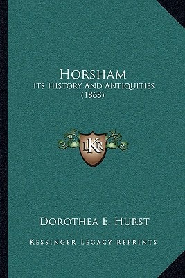 Horsham: Its History And Antiquities (1868)