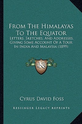 From The Himalayas To The Equator: Letters, Sketches, And Addresses, Giving Some Account Of A Tour In India And Malaysia (1899)
