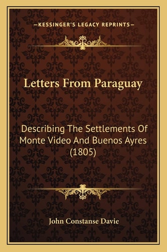 Letters From Paraguay: Describing The Settlements Of Monte Video And Buenos Ayres (1805)