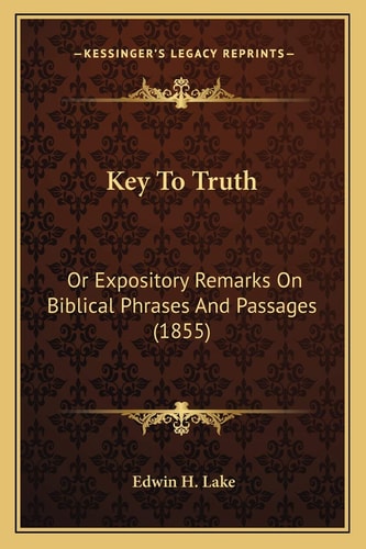 Key To Truth: Or Expository Remarks On Biblical Phrases And Passages (1855)