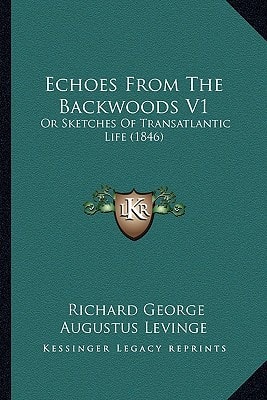Echoes From The Backwoods V1: Or Sketches Of Transatlantic Life (1846)