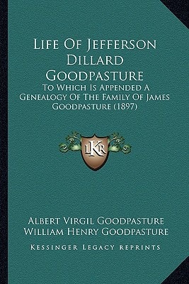 Life Of Jefferson Dillard Goodpasture: To Which Is Appended A Genealogy Of The Family Of James Goodpasture (1897)