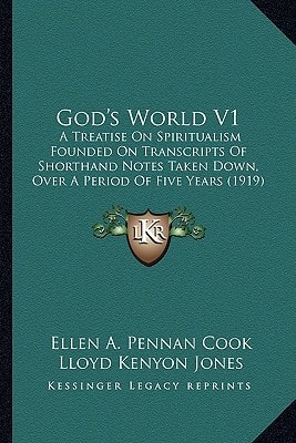 God's World V1: A Treatise On Spiritualism Founded On Transcripts Of Shorthand Notes Taken Down, Over A Period Of Five Years (1919)