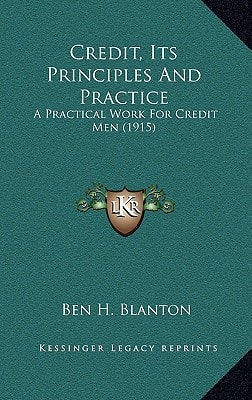 Credit, Its Principles And Practice: A Practical Work For Credit Men (1915)