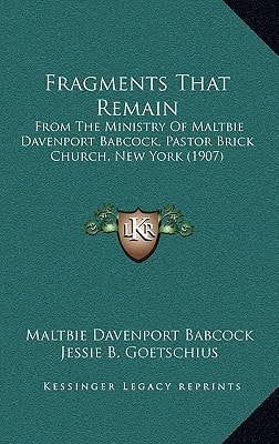 Fragments That Remain: From The Ministry Of Maltbie Davenport Babcock, Pastor Brick Church, New York (1907)