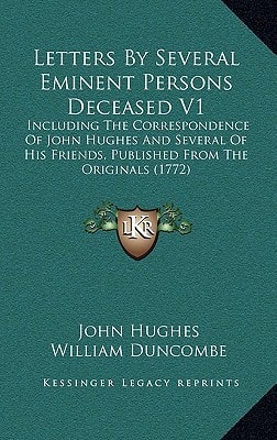 Letters By Several Eminent Persons Deceased V1: Including The Correspondence Of John Hughes And Several Of His Friends, Published From The Originals (1772)