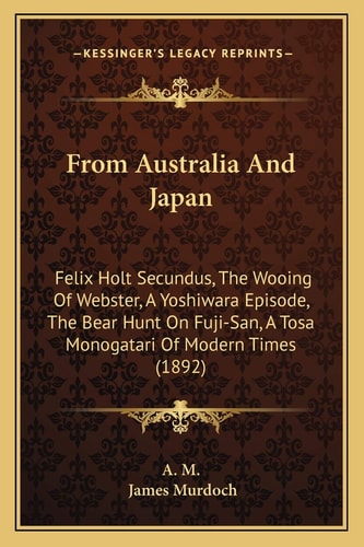 From Australia And Japan: Felix Holt Secundus, The Wooing Of Webster, A Yoshiwara Episode, The Bear Hunt On Fuji-San, A Tosa Monogatari Of Modern Times (1892)