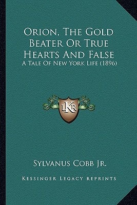 Orion, The Gold Beater Or True Hearts And False: A Tale Of New York Life (1896)