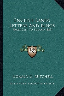 English Lands Letters And Kings: From Celt To Tudor (1889)