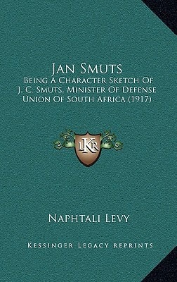 Jan Smuts: Being A Character Sketch Of J. C. Smuts, Minister Of Defense Union Of South Africa (1917)