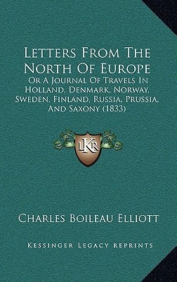 Letters From The North Of Europe: Or A Journal Of Travels In Holland, Denmark, Norway, Sweden, Finland, Russia, Prussia, And Saxony (1833)