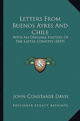 Letters From Buenos Ayres And Chile: With An Original History Of The Latter Country (1819)