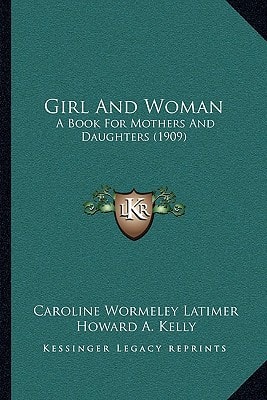 Girl And Woman: A Book For Mothers And Daughters (1909)