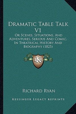 Dramatic Table Talk V1: Or Scenes, Situations, And Adventures, Serious And Comic, In Theatrical History And Biography (1825)